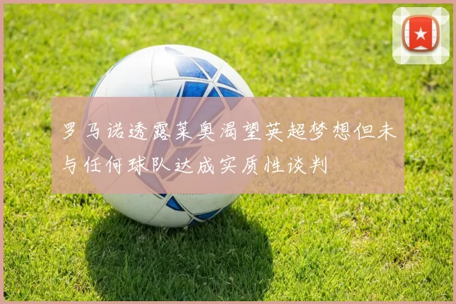 罗马诺透露莱奥渴望英超梦想但未与任何球队达成实质性谈判