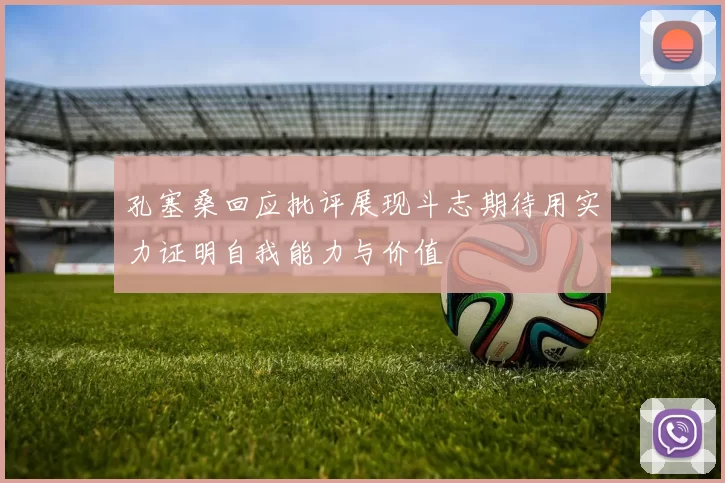 孔塞桑回应批评展现斗志期待用实力证明自我能力与价值