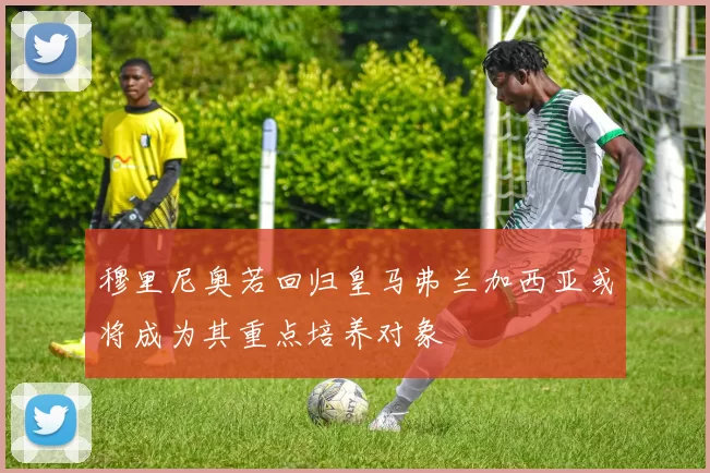 穆里尼奥若回归皇马弗兰加西亚或将成为其重点培养对象