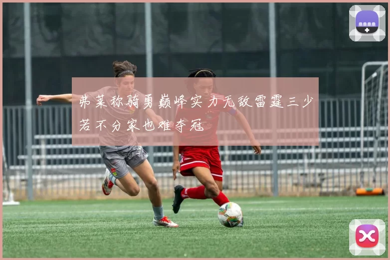 弗莱称骑勇巅峰实力无敌雷霆三少若不分家也难夺冠