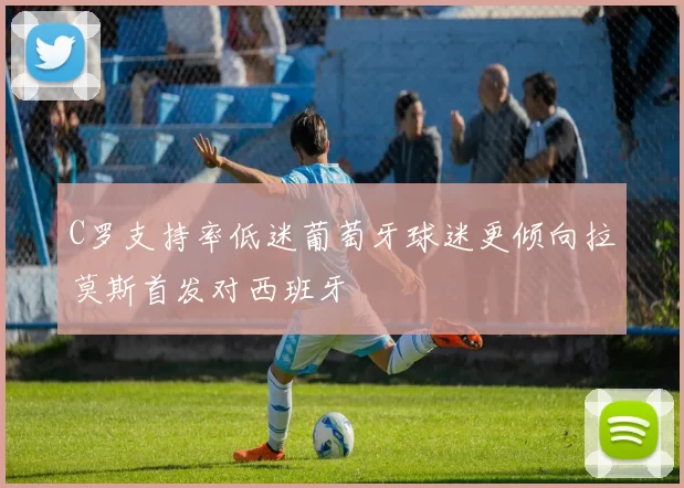 C罗支持率低迷葡萄牙球迷更倾向拉莫斯首发对西班牙